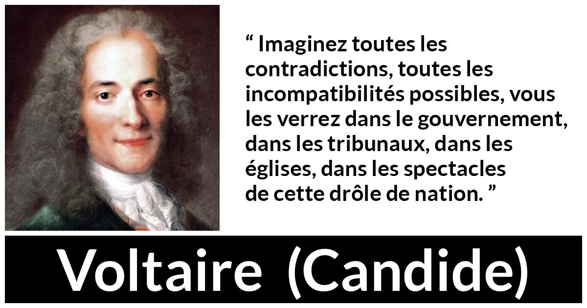 Citation de Voltaire sur la contradiction tirée de Candide - Imaginez toutes les contradictions, toutes les incompatibilités possibles, vous les verrez dans le gouvernement, dans les tribunaux, dans les églises, dans les spectacles de cette drôle de nation.