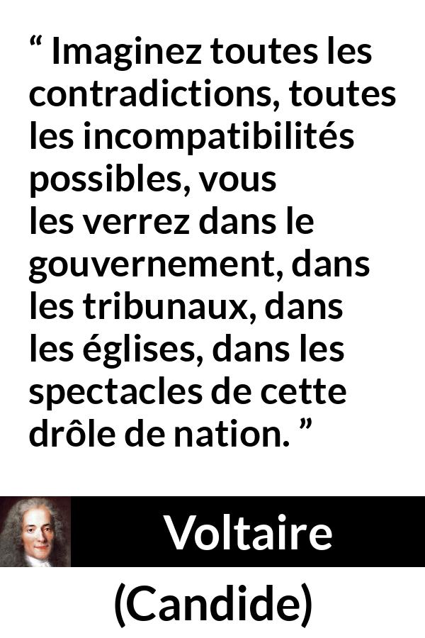 Citation de Voltaire sur la contradiction tirée de Candide - Imaginez toutes les contradictions, toutes les incompatibilités possibles, vous les verrez dans le gouvernement, dans les tribunaux, dans les églises, dans les spectacles de cette drôle de nation.
