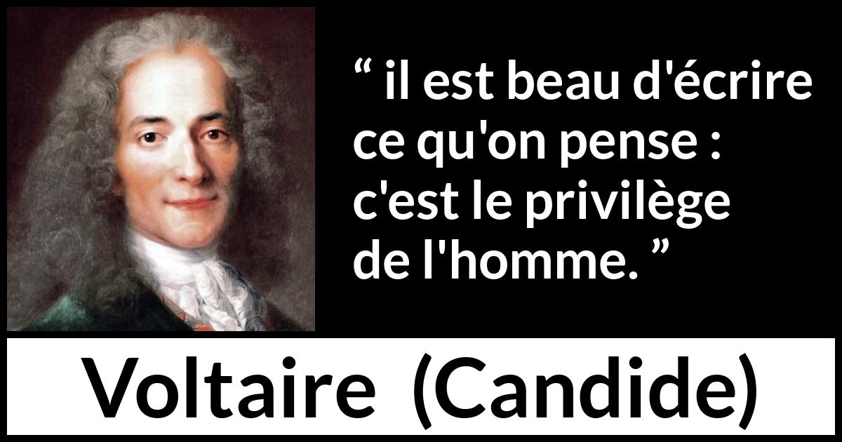 Citation de Voltaire sur la pensée tirée de Candide - il est beau d'écrire ce qu'on pense : c'est le privilège de l'homme.