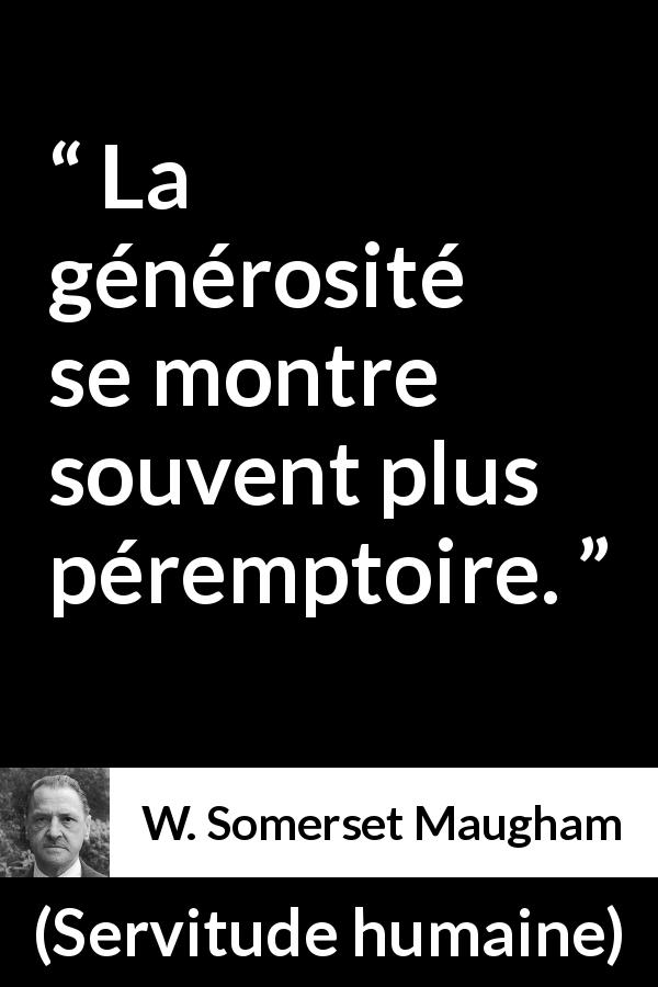 Citation de W. Somerset Maugham sur la générosité tirée de Servitude humaine - La générosité se montre souvent plus péremptoire.