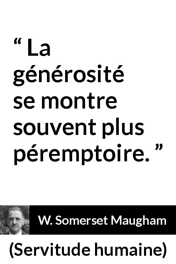Citation de W. Somerset Maugham sur la générosité tirée de Servitude humaine - La générosité se montre souvent plus péremptoire.
