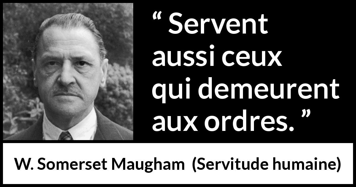 Citation de W. Somerset Maugham sur le service tirée de Servitude humaine - Servent aussi ceux qui demeurent aux ordres.
