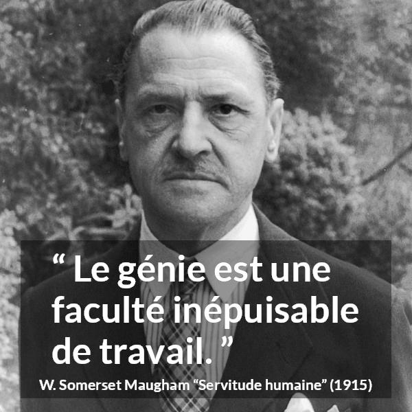 Citation de W. Somerset Maugham sur le travail tirée de Servitude humaine - Le génie est une faculté inépuisable de travail.