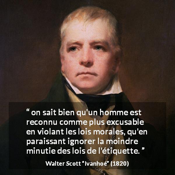 Citation de Walter Scott sur la morale tirée d'Ivanhoé - on sait bien qu'un homme est reconnu comme plus excusable en violant les lois morales, qu'en paraissant ignorer la moindre minutie des lois de l'étiquette.