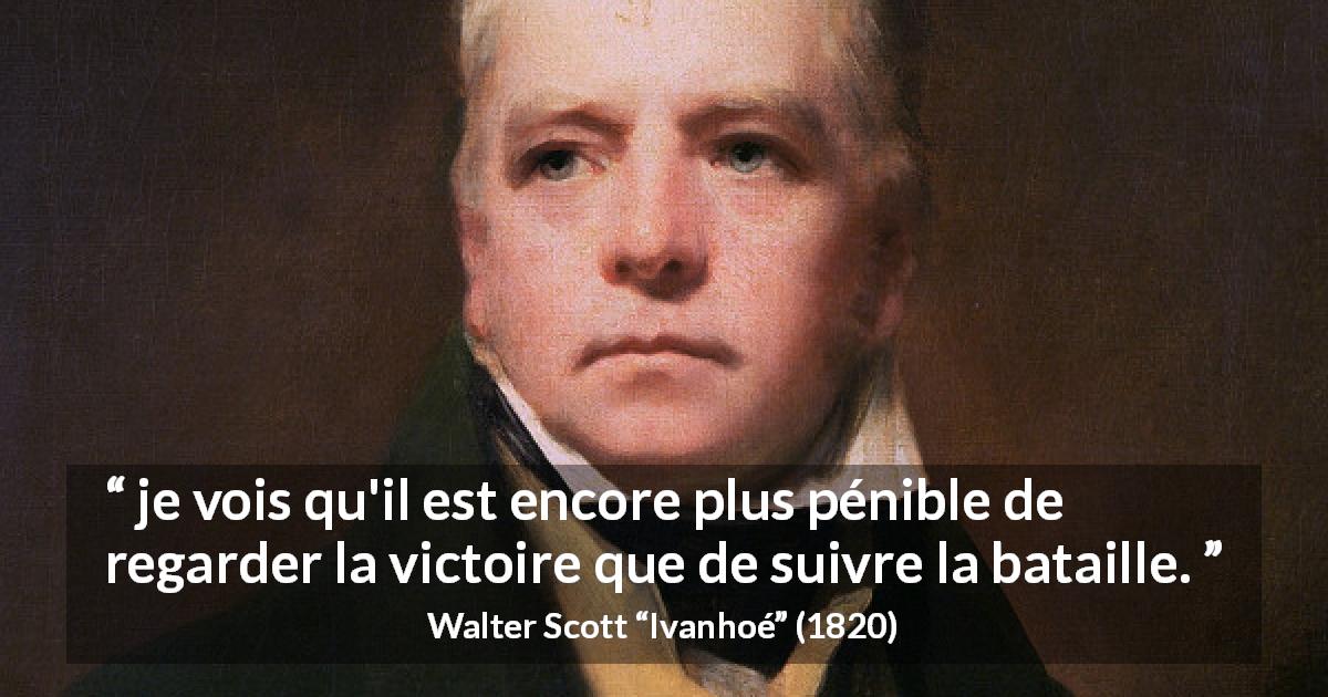 Citation de Walter Scott sur la victoire tirée d'Ivanhoé - je vois qu'il est encore plus pénible de regarder la victoire que de suivre la bataille.