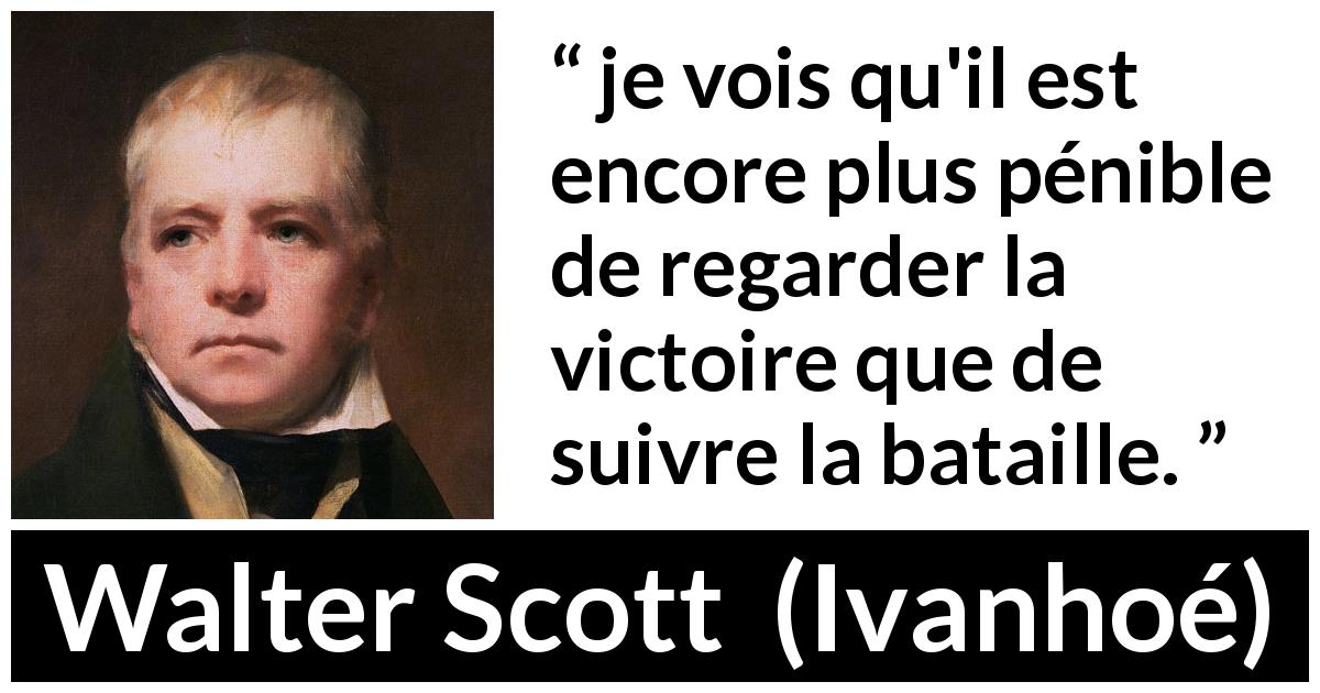 Citation de Walter Scott sur la victoire tirée d'Ivanhoé - je vois qu'il est encore plus pénible de regarder la victoire que de suivre la bataille.