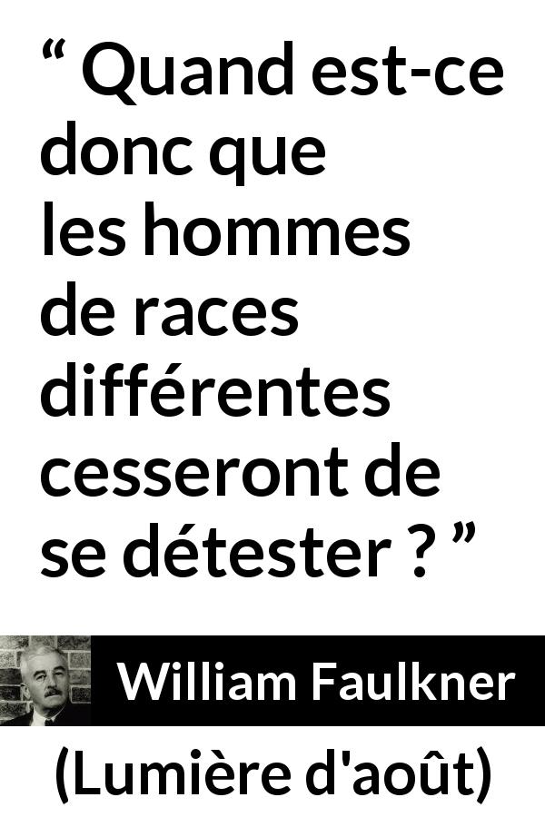 Citation de William Faulkner sur l'haine tirée de Lumière d'août - Quand est-ce donc que les hommes de races différentes cesseront de se détester ?