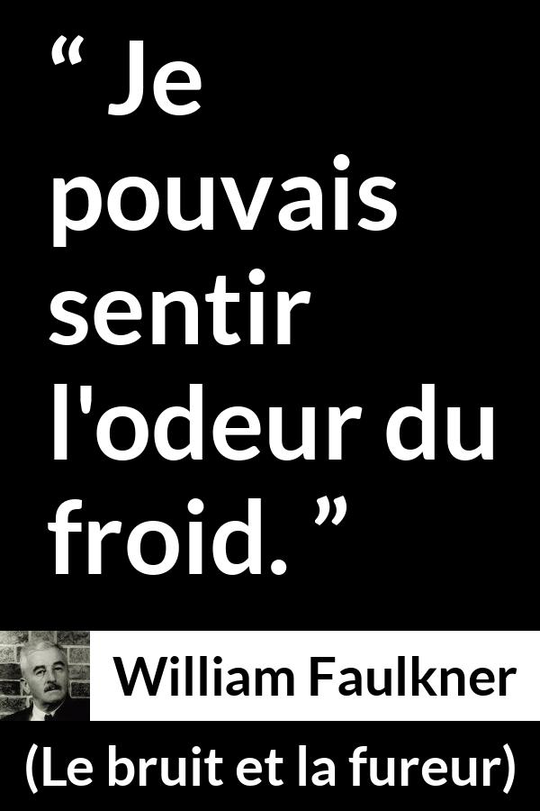 Citation de William Faulkner sur l'odeur tirée du bruit et la fureur - Je pouvais sentir l'odeur du froid.