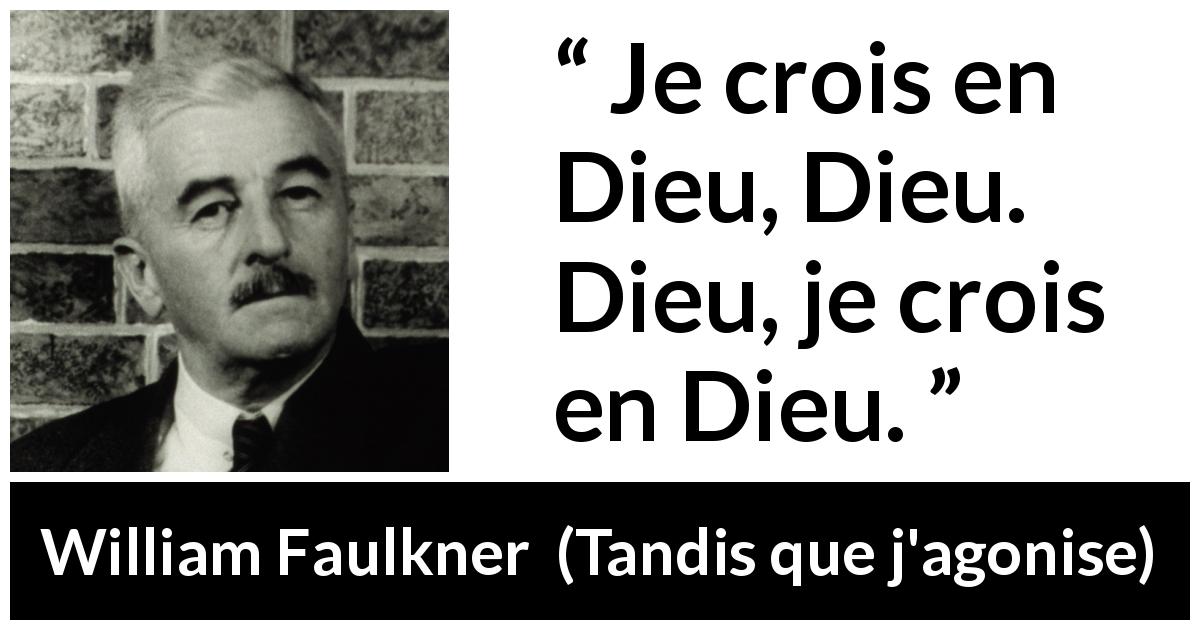 Citation de William Faulkner sur la foi tirée de Tandis que j'agonise - Je crois en Dieu, Dieu. Dieu, je crois en Dieu.