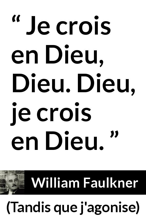 Citation de William Faulkner sur la foi tirée de Tandis que j'agonise - Je crois en Dieu, Dieu. Dieu, je crois en Dieu.