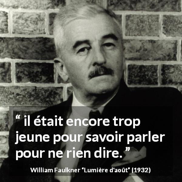 Citation de William Faulkner sur la jeunesse tirée de Lumière d'août - il était encore trop jeune pour savoir parler pour ne rien dire.