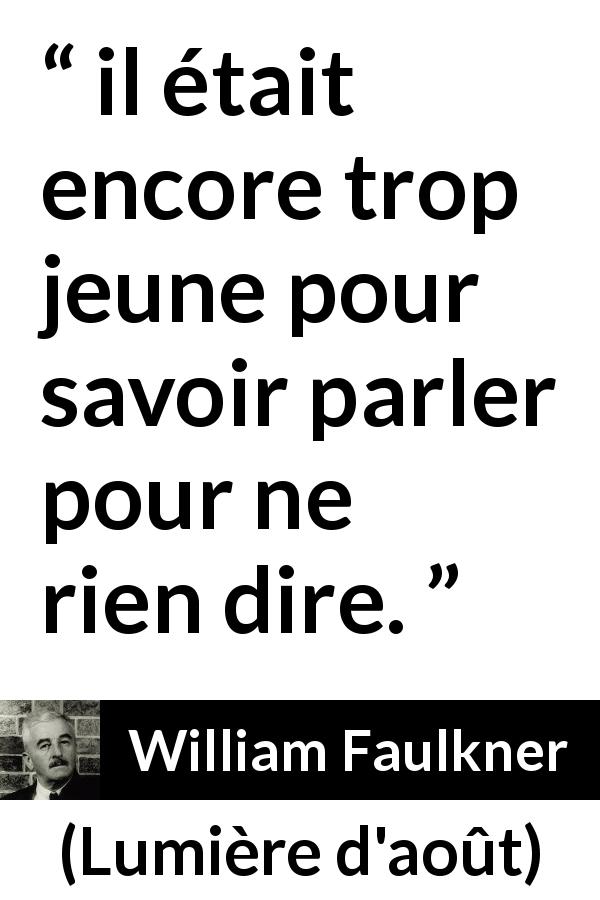 Citation de William Faulkner sur la jeunesse tirée de Lumière d'août - il était encore trop jeune pour savoir parler pour ne rien dire.