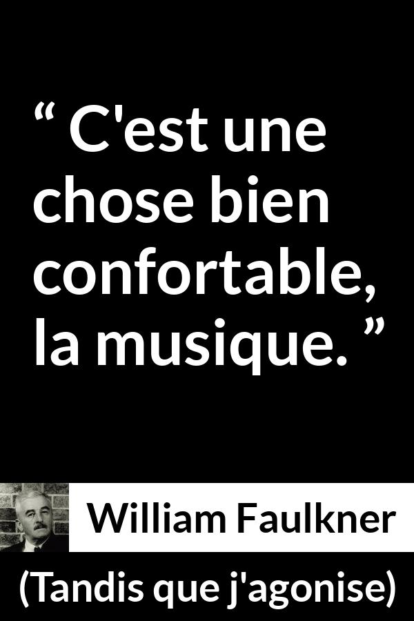Citation de William Faulkner sur le confort tirée de Tandis que j'agonise - C'est une chose bien confortable, la musique.