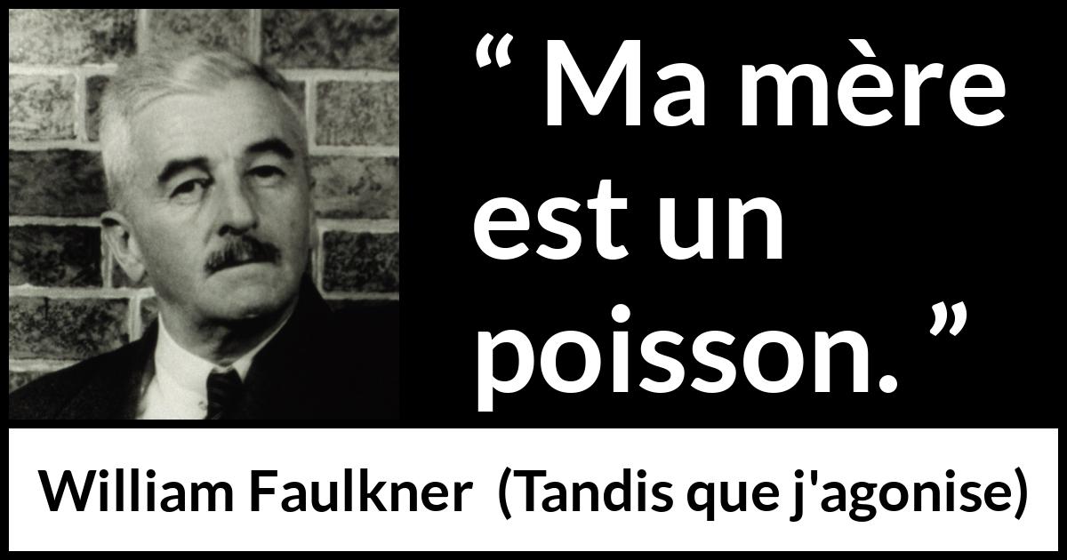 Citation de William Faulkner sur les mères tirée de Tandis que j'agonise - Ma mère est un poisson.