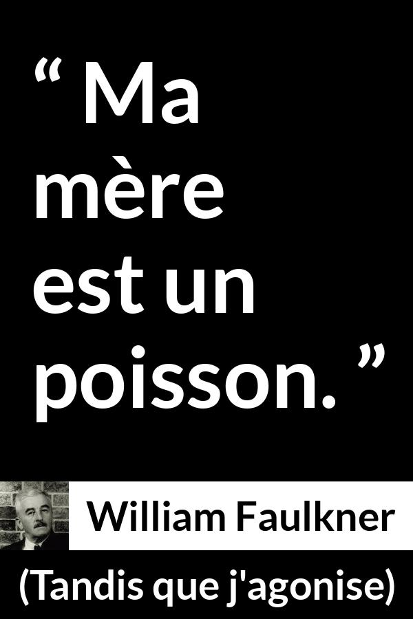 Citation de William Faulkner sur les mères tirée de Tandis que j'agonise - Ma mère est un poisson.