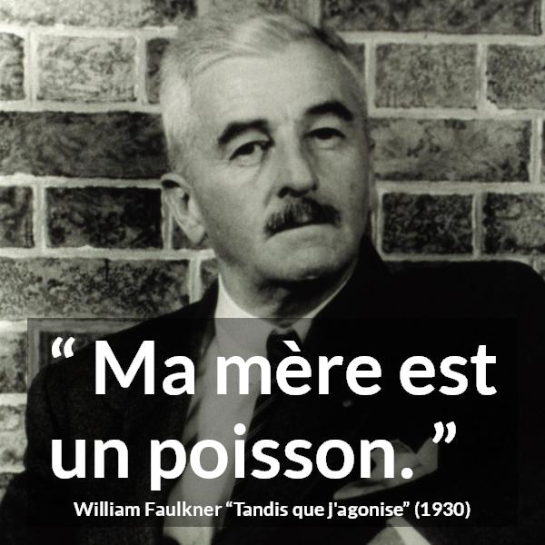 Citation de William Faulkner sur les mères tirée de Tandis que j'agonise - Ma mère est un poisson.