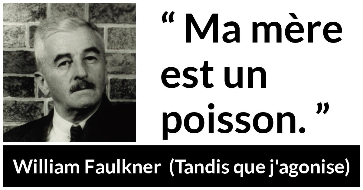 Citation de William Faulkner sur les mères tirée de Tandis que j'agonise - Ma mère est un poisson.