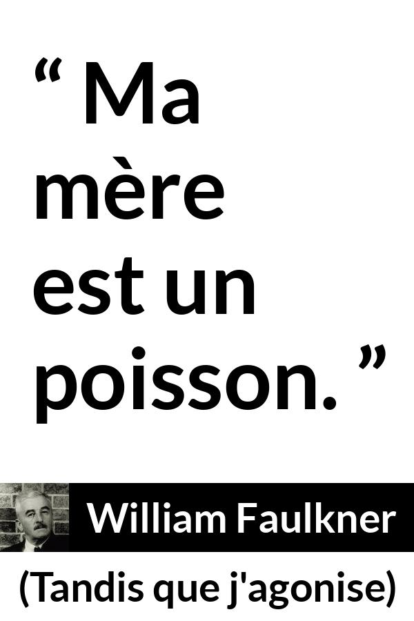 Citation de William Faulkner sur les mères tirée de Tandis que j'agonise - Ma mère est un poisson.