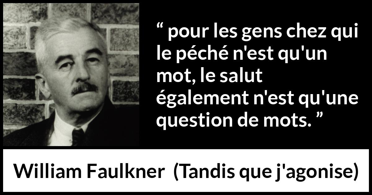 Citation de William Faulkner sur les mots tirée de Tandis que j'agonise - pour les gens chez qui le péché n'est qu'un mot, le salut également n'est qu'une question de mots.
