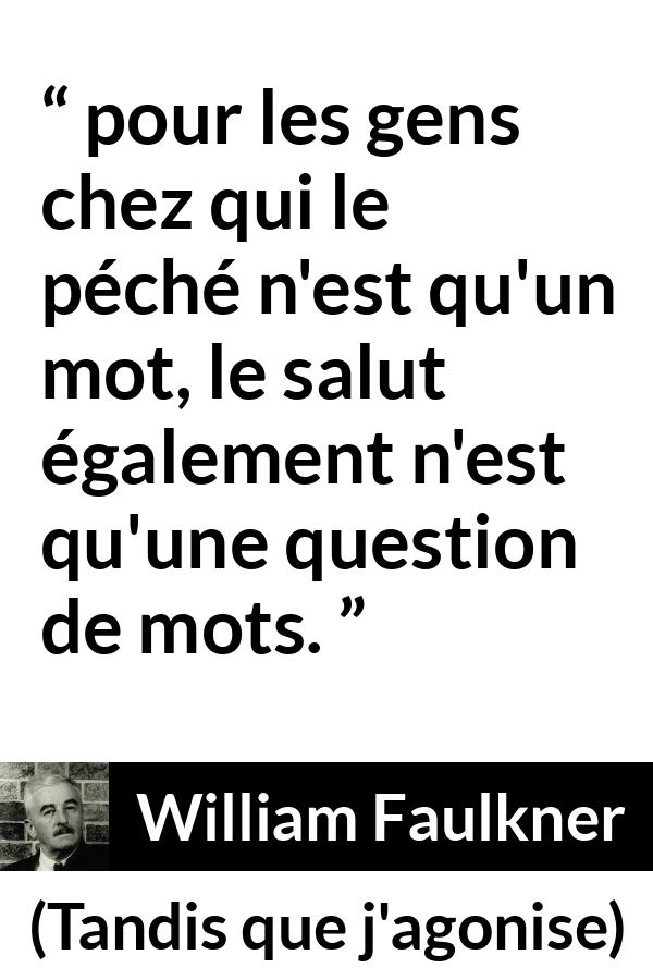 Citation de William Faulkner sur les mots tirée de Tandis que j'agonise - pour les gens chez qui le péché n'est qu'un mot, le salut également n'est qu'une question de mots.