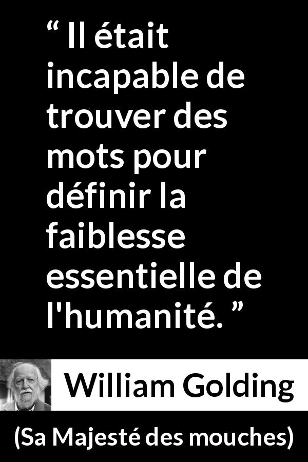 Citation de William Golding sur l'humanité tirée de Sa Majesté des mouches - Il était incapable de trouver des mots pour définir la faiblesse essentielle de l'humanité.