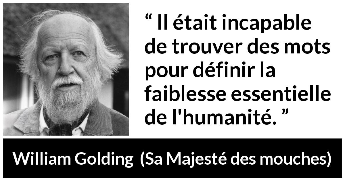 Citation de William Golding sur l'humanité tirée de Sa Majesté des mouches - Il était incapable de trouver des mots pour définir la faiblesse essentielle de l'humanité.