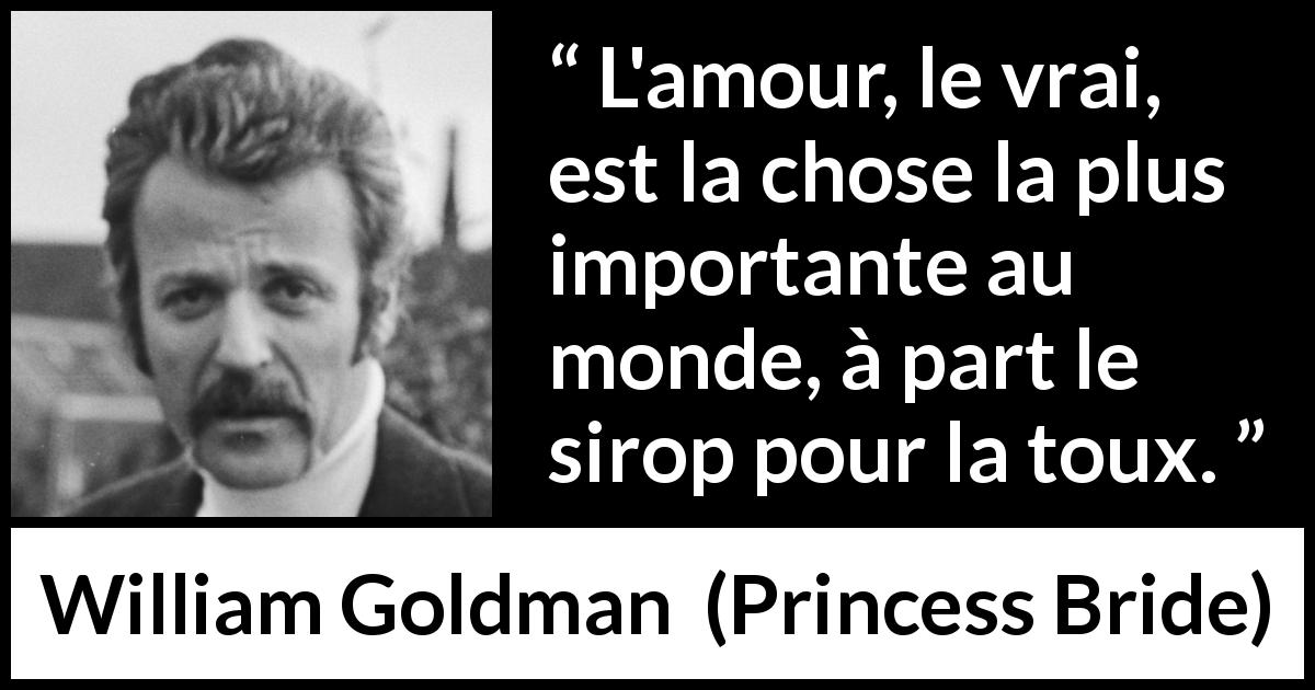 Citation de William Goldman sur l'amour tirée de Princess Bride - L'amour, le vrai, est la chose la plus importante au monde, à part le sirop pour la toux.