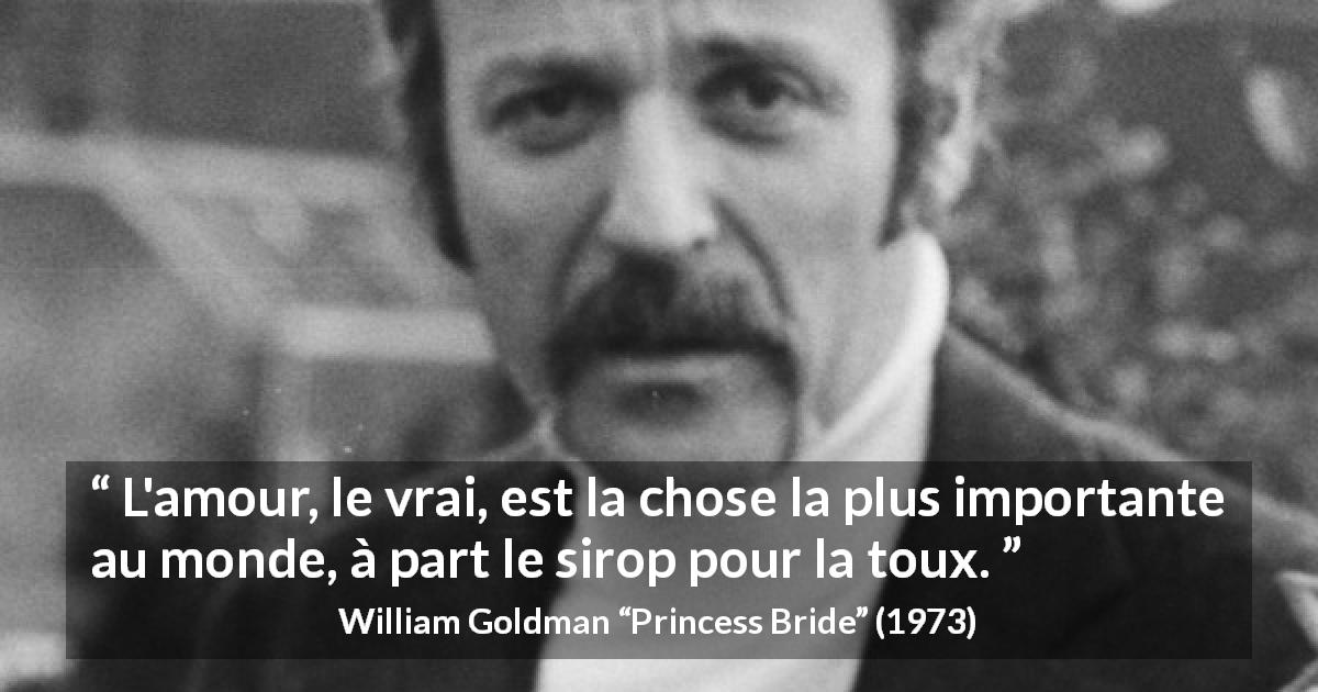 Citation de William Goldman sur l'amour tirée de Princess Bride - L'amour, le vrai, est la chose la plus importante au monde, à part le sirop pour la toux.