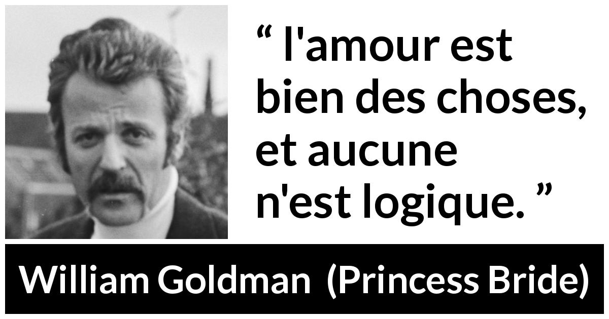 Citation de William Goldman sur l'amour tirée de Princess Bride - l'amour est bien des choses, et aucune n'est logique.