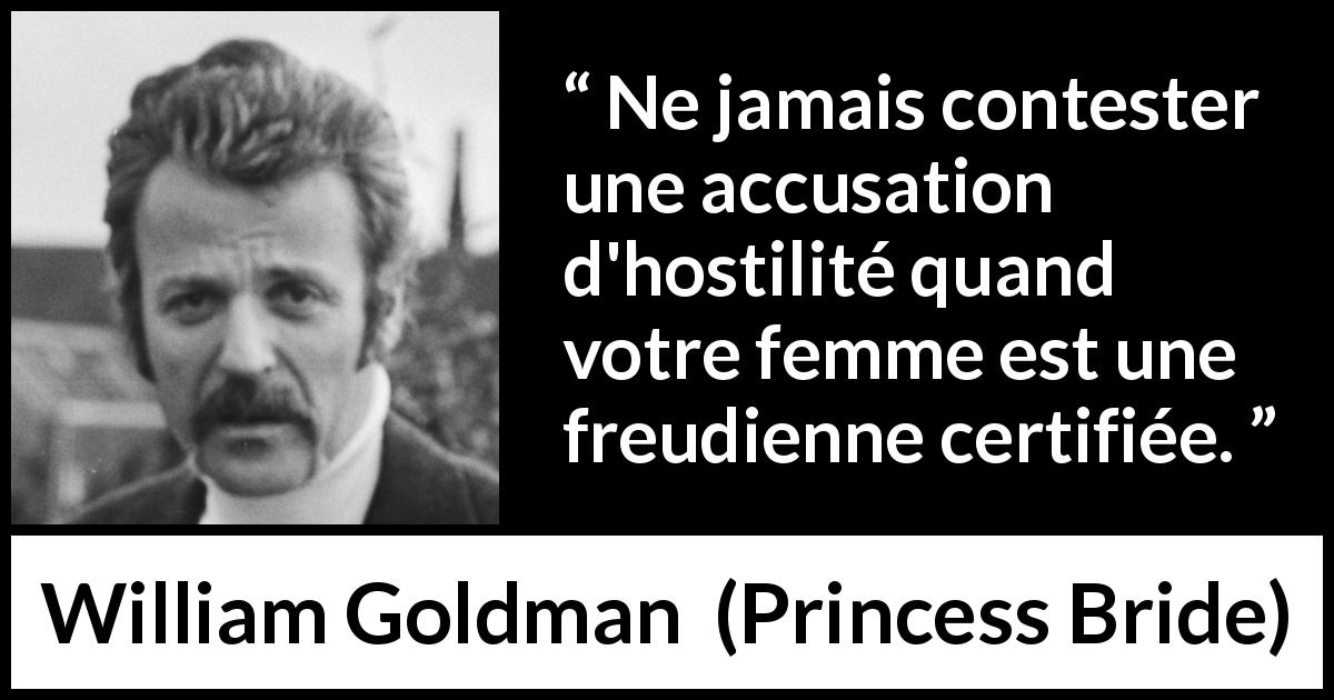 Citation de William Goldman sur l'hostilité tirée de Princess Bride - Ne jamais contester une accusation d'hostilité quand votre femme est une freudienne certifiée.