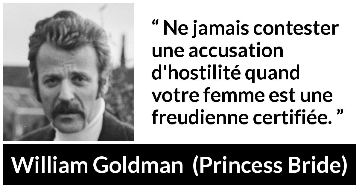 Citation de William Goldman sur l'hostilité tirée de Princess Bride - Ne jamais contester une accusation d'hostilité quand votre femme est une freudienne certifiée.