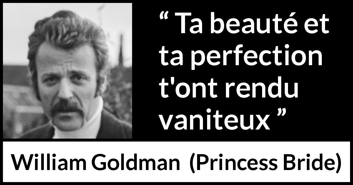 Citation de William Goldman sur la beauté tirée de Princess Bride - Ta beauté et ta perfection t'ont rendu vaniteux