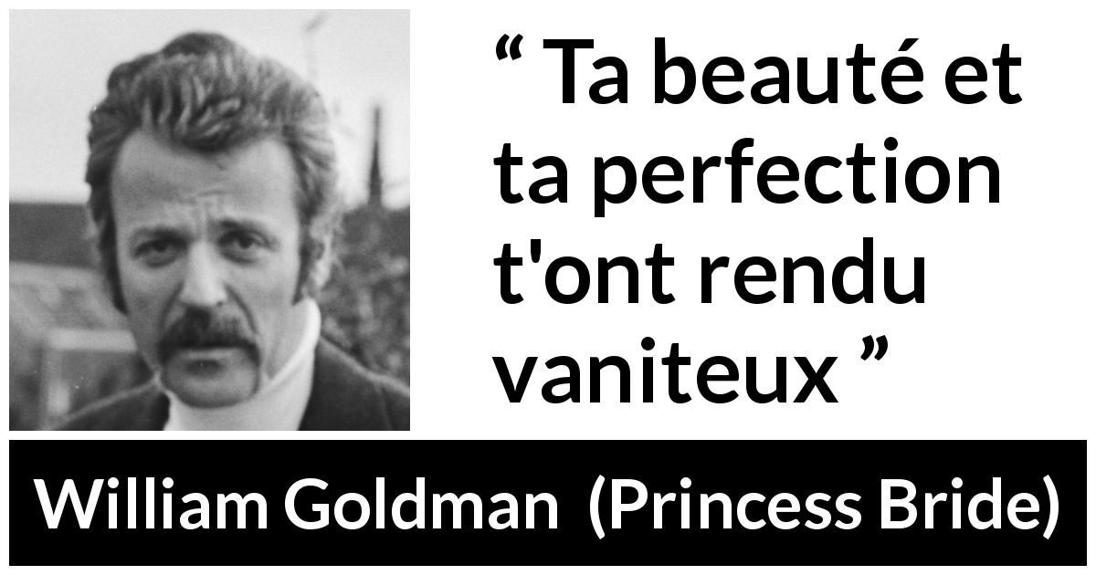 Citation de William Goldman sur la beauté tirée de Princess Bride - Ta beauté et ta perfection t'ont rendu vaniteux