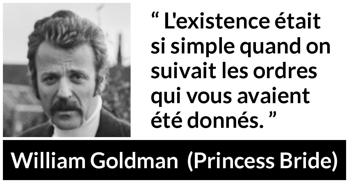Citation de William Goldman sur la simplicité tirée de Princess Bride - L'existence était si simple quand on suivait les ordres qui vous avaient été donnés.