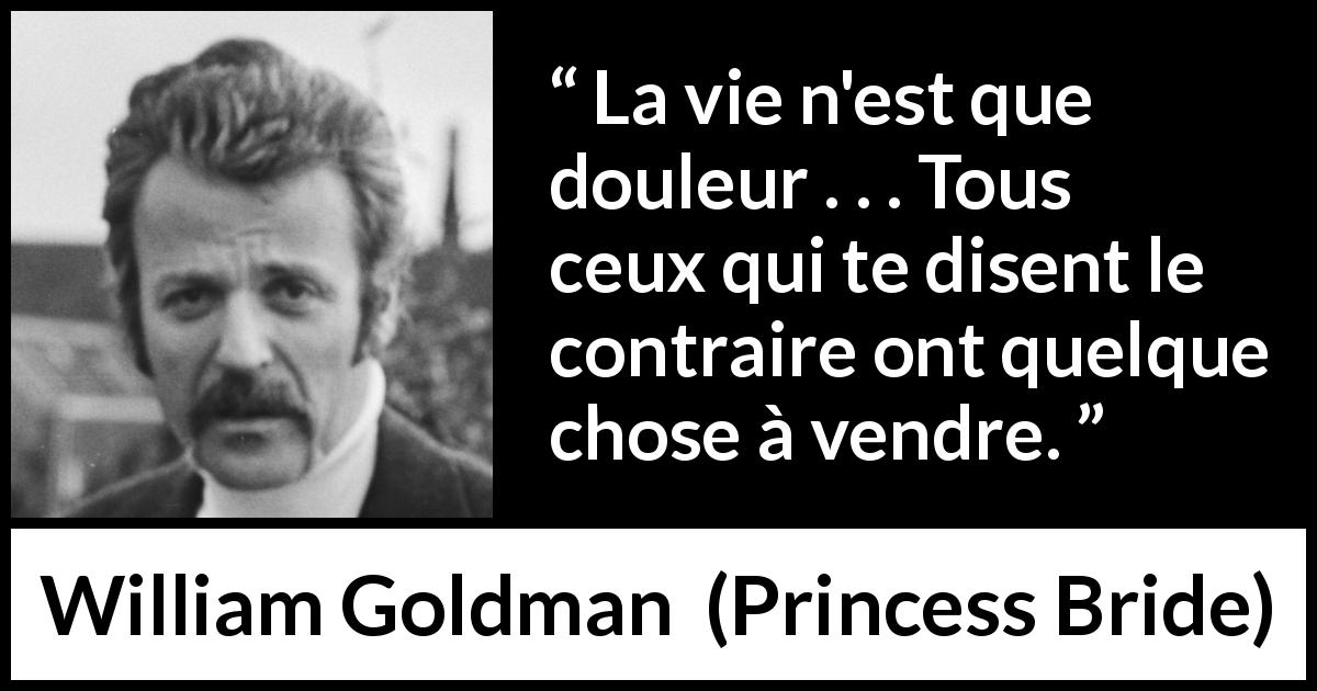 Citation de William Goldman sur la vie tirée de Princess Bride - La vie n'est que douleur . . . Tous ceux qui te disent le contraire ont quelque chose à vendre.