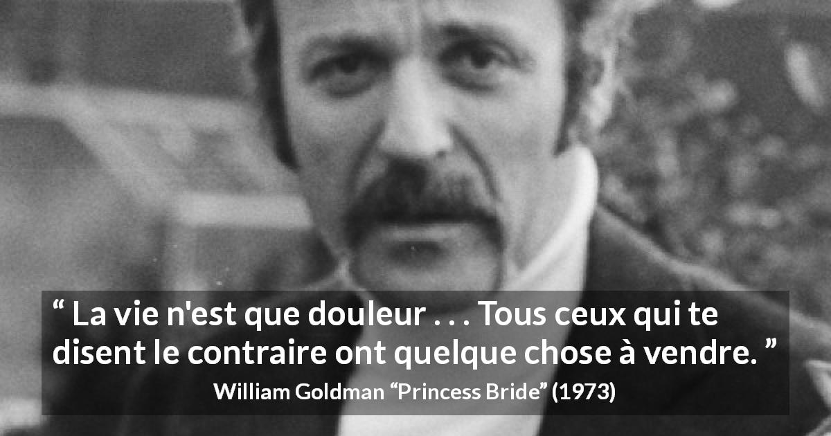Citation de William Goldman sur la vie tirée de Princess Bride - La vie n'est que douleur . . . Tous ceux qui te disent le contraire ont quelque chose à vendre.
