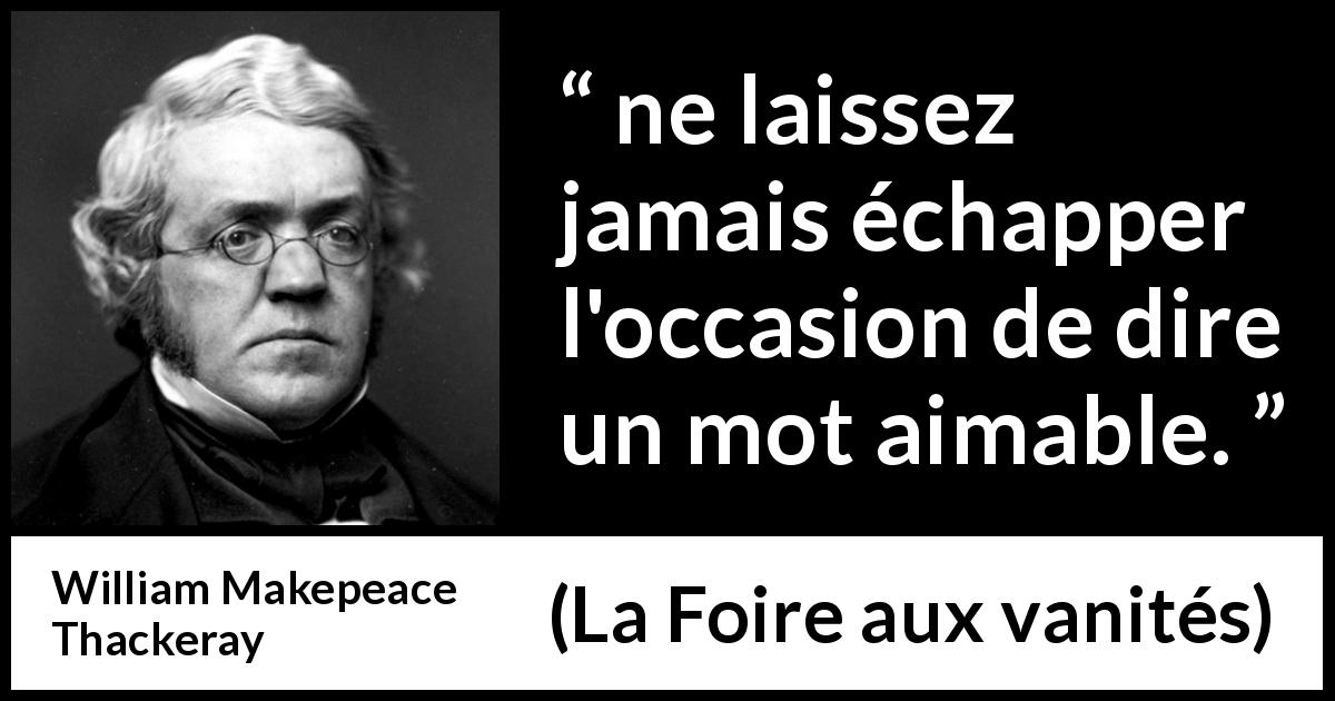 Citation de William Makepeace Thackeray sur la gentillesse tirée de La Foire aux vanités - ne laissez jamais échapper l'occasion de dire un mot aimable.