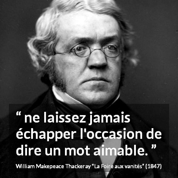 Citation de William Makepeace Thackeray sur la gentillesse tirée de La Foire aux vanités - ne laissez jamais échapper l'occasion de dire un mot aimable.