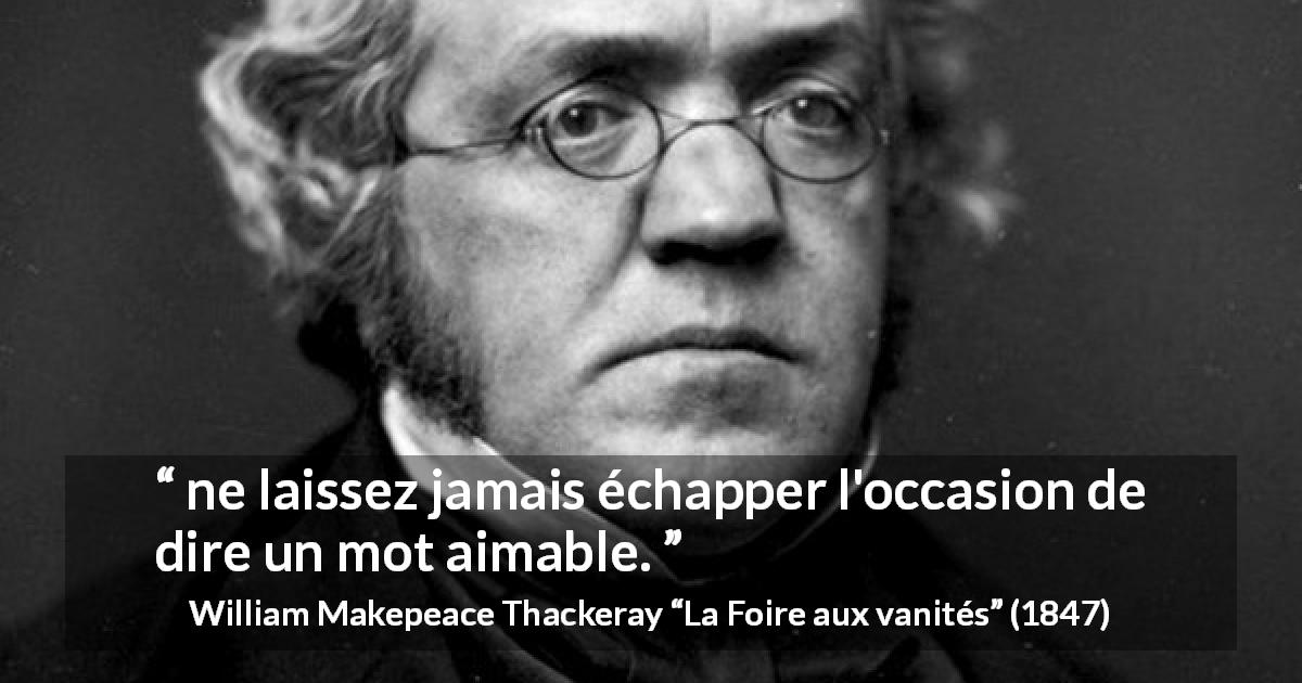 Citation de William Makepeace Thackeray sur la gentillesse tirée de La Foire aux vanités - ne laissez jamais échapper l'occasion de dire un mot aimable.