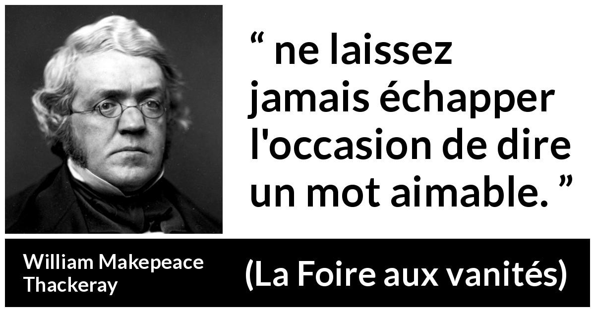 Citation de William Makepeace Thackeray sur la gentillesse tirée de La Foire aux vanités - ne laissez jamais échapper l'occasion de dire un mot aimable.