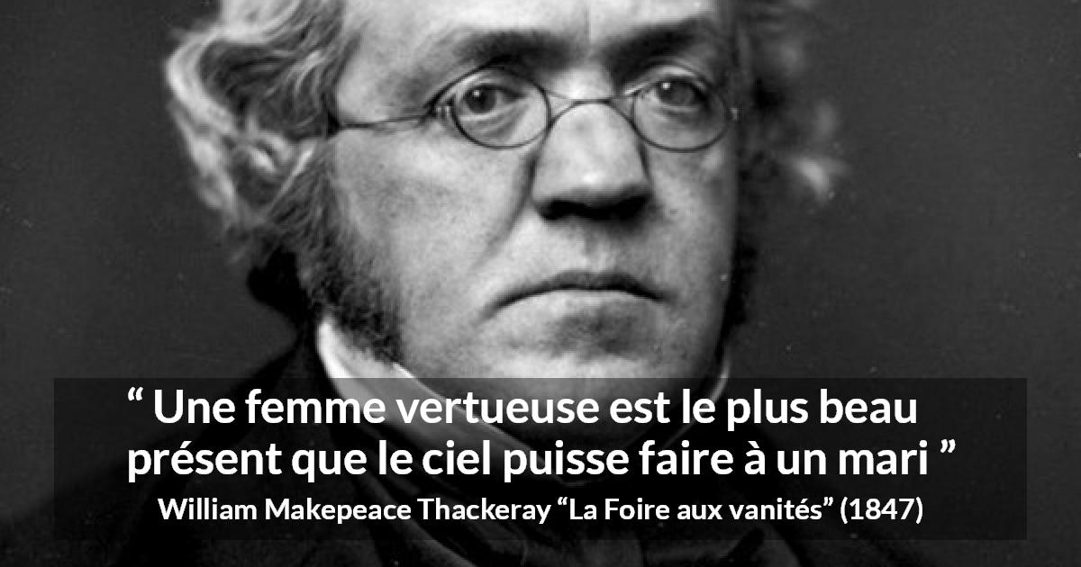 Citation de William Makepeace Thackeray sur les femmes tirée de La Foire aux vanités - Une femme vertueuse est le plus beau présent que le ciel puisse faire à un mari