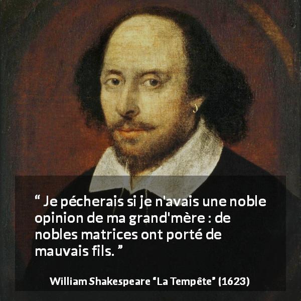 Citation de William Shakespeare sur fils tirée de La Tempête - Je pécherais si je n'avais une noble opinion de ma grand'mère : de nobles matrices ont porté de mauvais fils.
