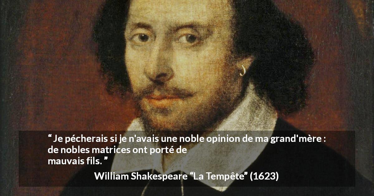 Citation de William Shakespeare sur fils tirée de La Tempête - Je pécherais si je n'avais une noble opinion de ma grand'mère : de nobles matrices ont porté de mauvais fils.
