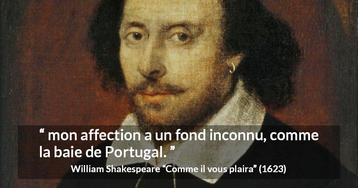 Citation de William Shakespeare sur l'affection tirée de Comme il vous plaira - mon affection a un fond inconnu, comme la baie de Portugal.
