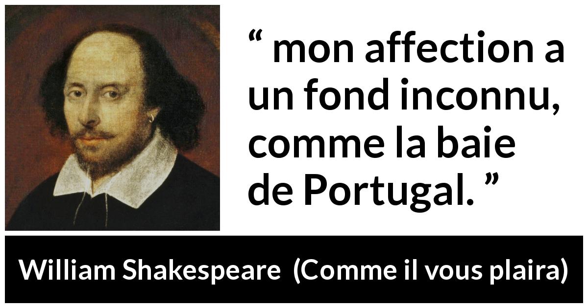 Citation de William Shakespeare sur l'affection tirée de Comme il vous plaira - mon affection a un fond inconnu, comme la baie de Portugal.