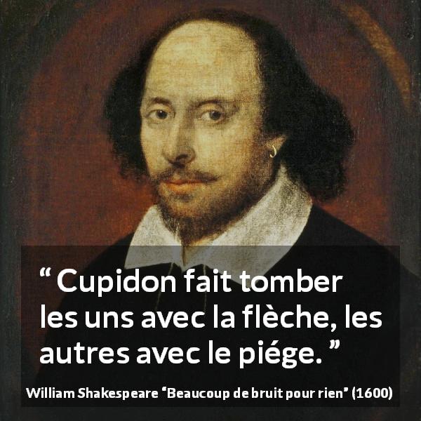 Citation de William Shakespeare sur l'amour tirée de Beaucoup de bruit pour rien - Cupidon fait tomber les uns avec la flèche, les autres avec le piége.