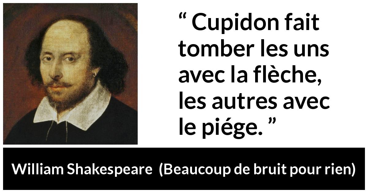 Citation de William Shakespeare sur l'amour tirée de Beaucoup de bruit pour rien - Cupidon fait tomber les uns avec la flèche, les autres avec le piége.