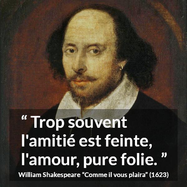 Citation de William Shakespeare sur l'amour tirée de Comme il vous plaira - Trop souvent l'amitié est feinte, l'amour, pure folie.