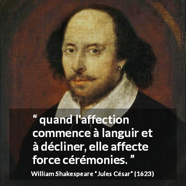 Citation de William Shakespeare sur l'amour tirée de Jules César - quand l'affection commence à languir et à décliner, elle affecte force cérémonies.