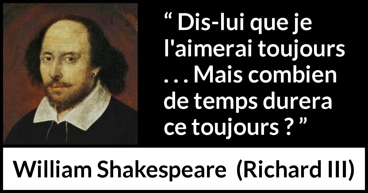 Citation de William Shakespeare sur l'amour tirée de Richard III - Dis-lui que je l'aimerai toujours . . . Mais combien de temps durera ce toujours ?